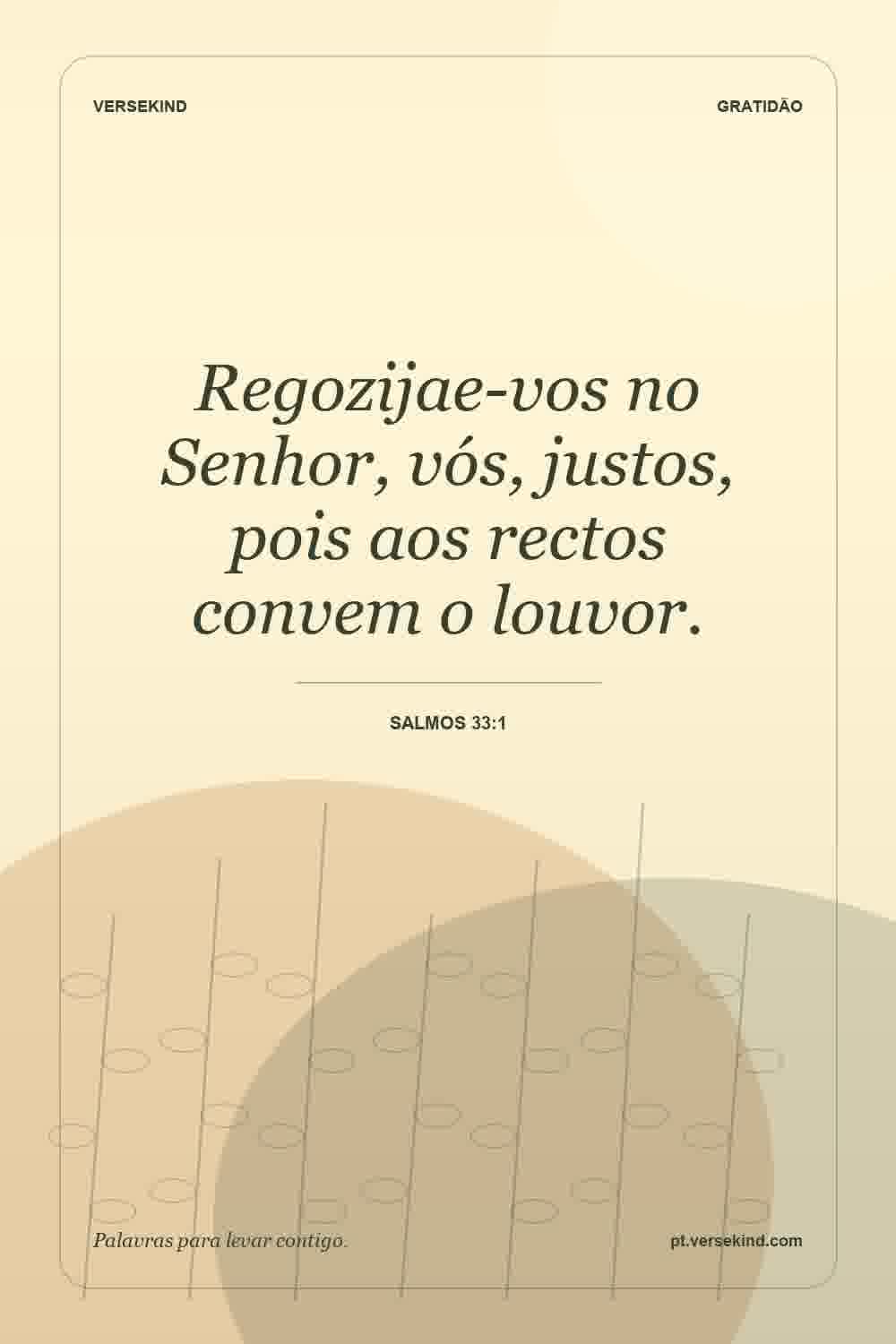 Regozijae-vos no Senhor, vós, justos, pois aos rectos convem o louvor. — Salmos 33:1