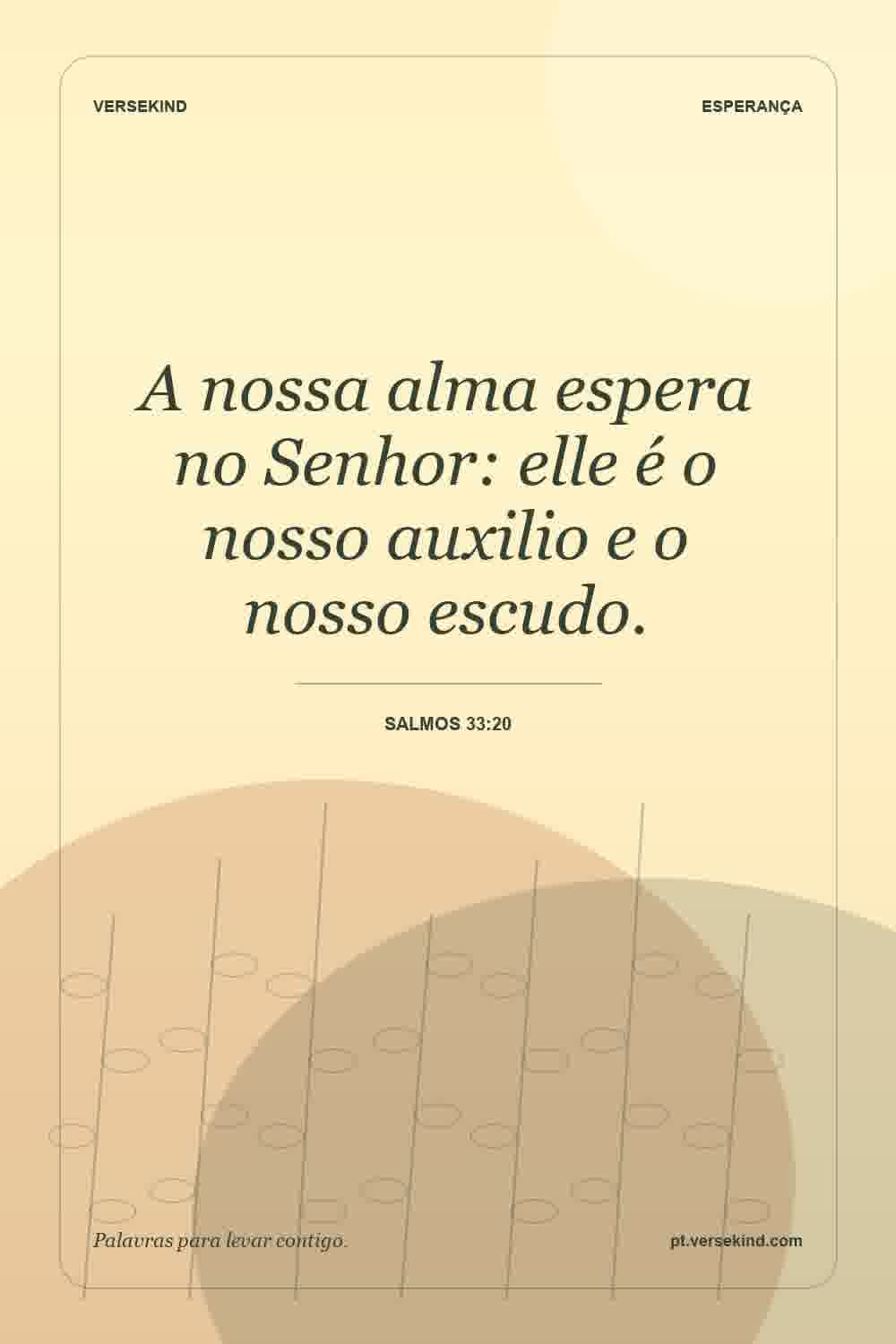 A nossa alma espera no Senhor: elle é o nosso auxilio e o nosso escudo. — Salmos 33:20
