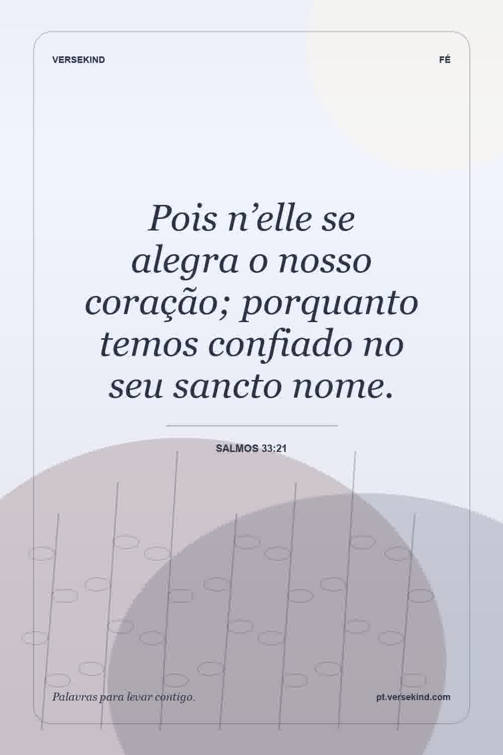 Pois n’elle se alegra o nosso coração; porquanto temos confiado no seu sancto nome. — Salmos 33:21