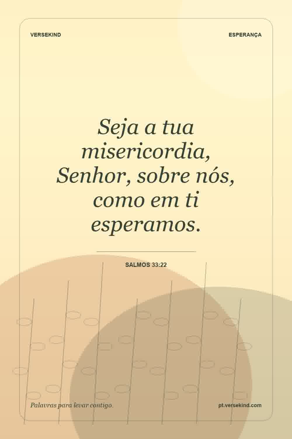 Seja a tua misericordia, Senhor, sobre nós, como em ti esperamos. — Salmos 33:22
