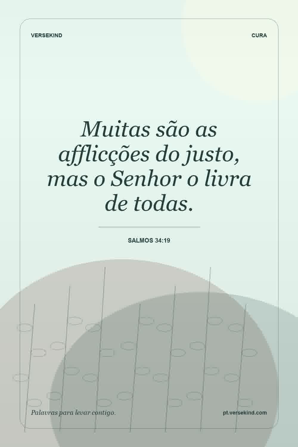 Muitas são as afflicções do justo, mas o Senhor o livra de todas. — Salmos 34:19