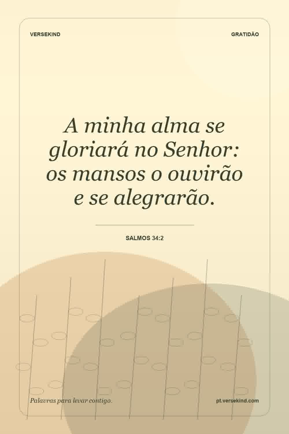 A minha alma se gloriará no Senhor: os mansos o ouvirão e se alegrarão. — Salmos 34:2