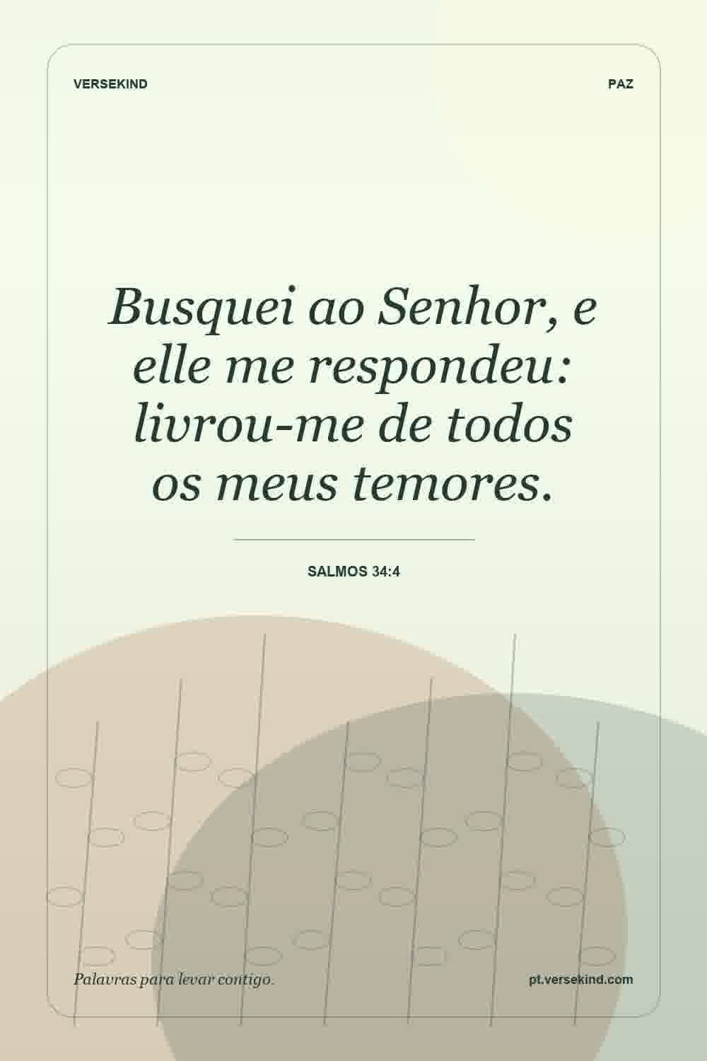 Busquei ao Senhor, e elle me respondeu: livrou-me de todos os meus temores. — Salmos 34:4