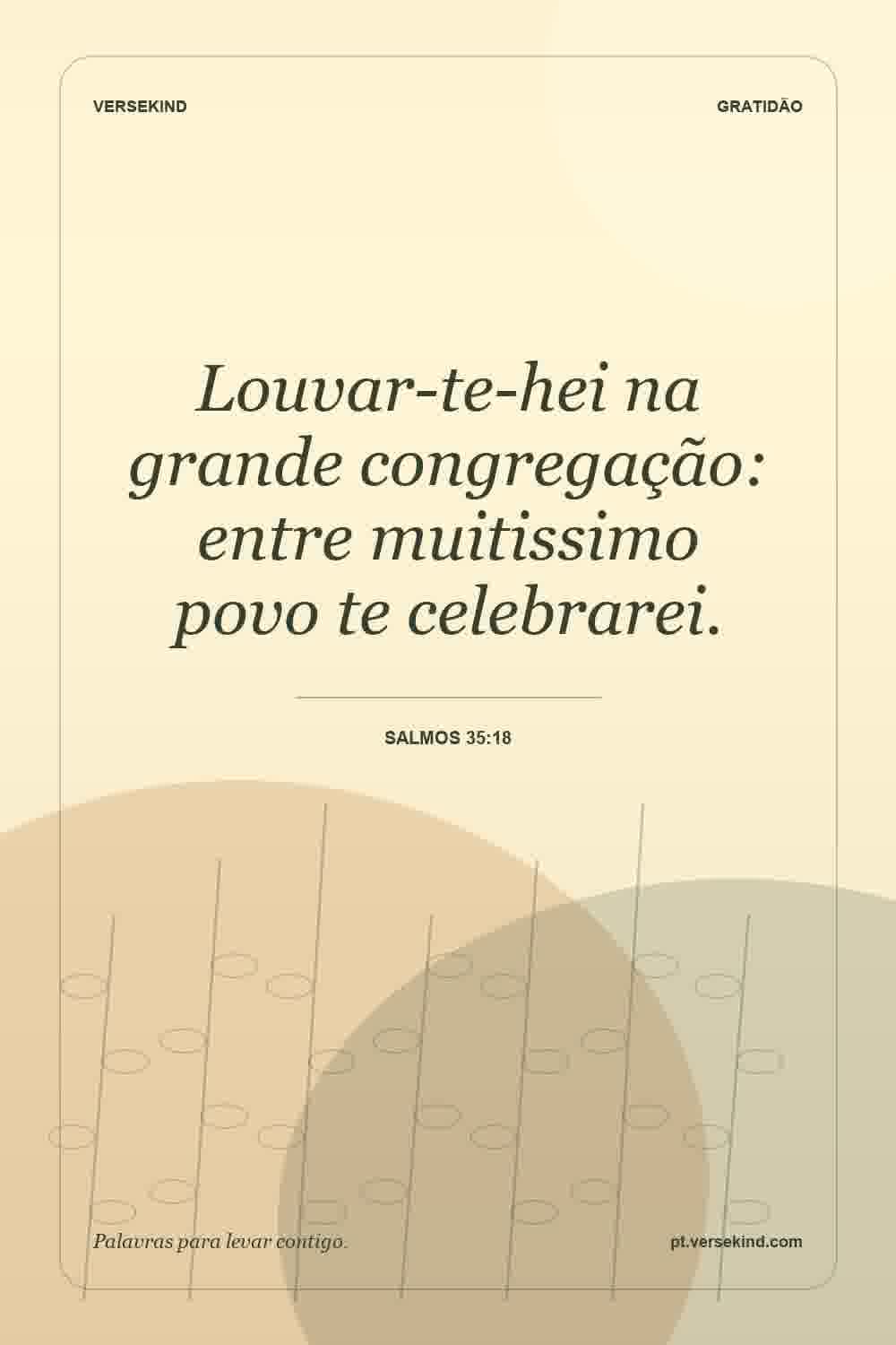 Louvar-te-hei na grande congregação: entre muitissimo povo te celebrarei. — Salmos 35:18