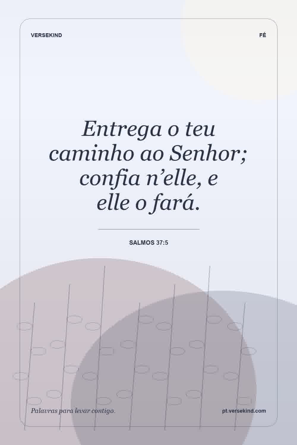 Entrega o teu caminho ao Senhor; confia n’elle, e elle o fará. — Salmos 37:5