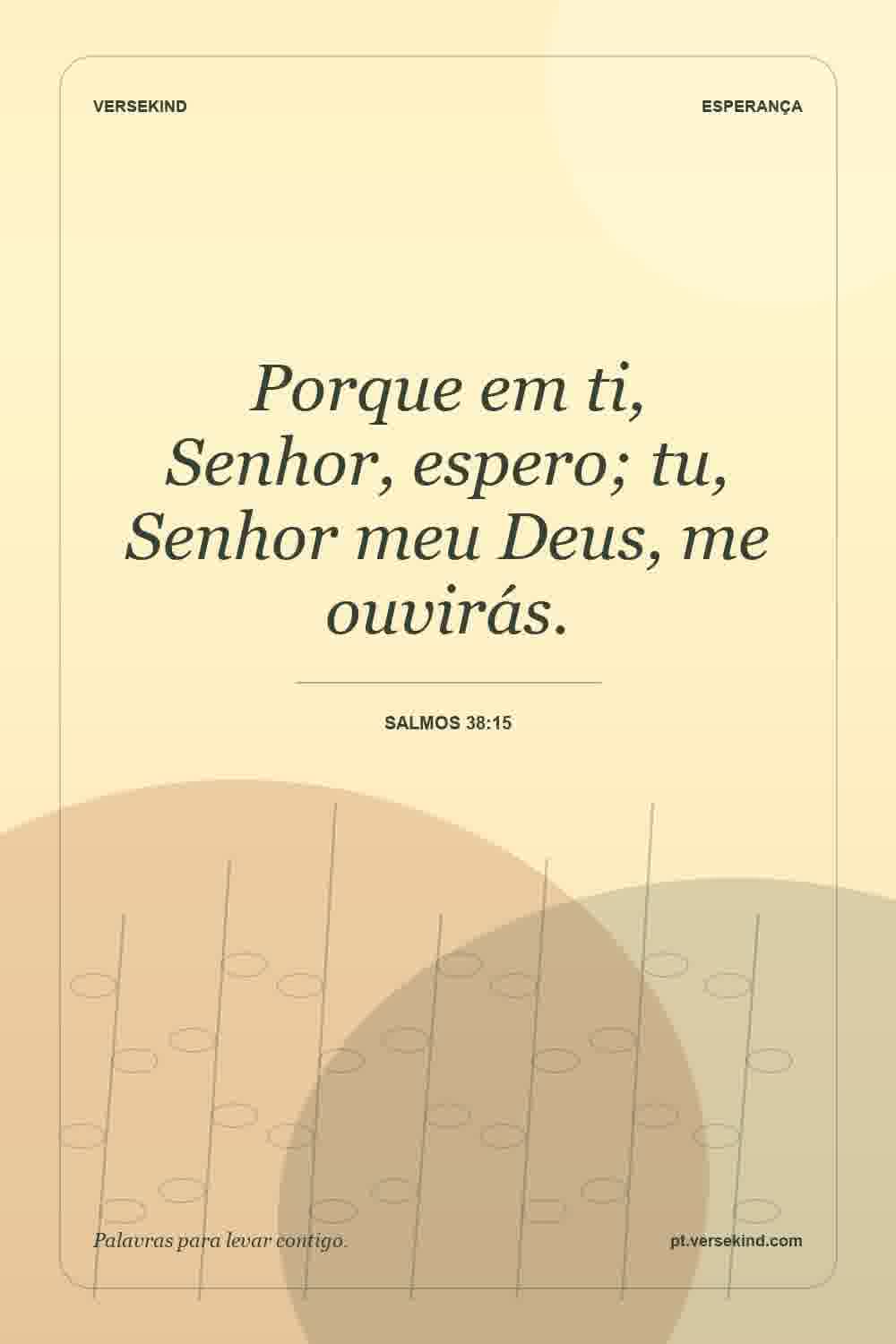 Porque em ti, Senhor, espero; tu, Senhor meu Deus, me ouvirás. — Salmos 38:15