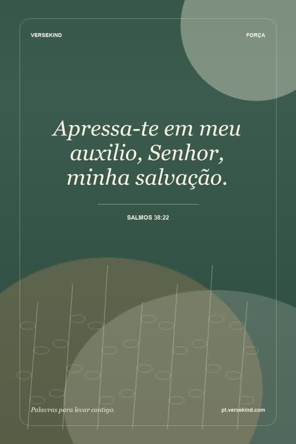 Apressa-te em meu auxilio, Senhor, minha salvação. — Salmos 38:22