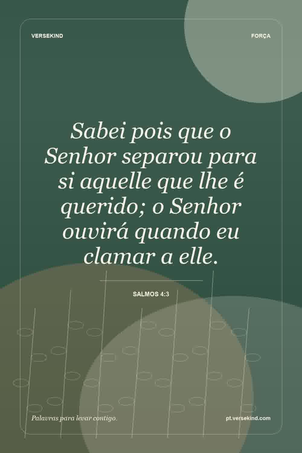 Sabei pois que o Senhor separou para si aquelle que lhe é querido; o Senhor ouvirá quando eu clamar a elle. — Salmos 4:3