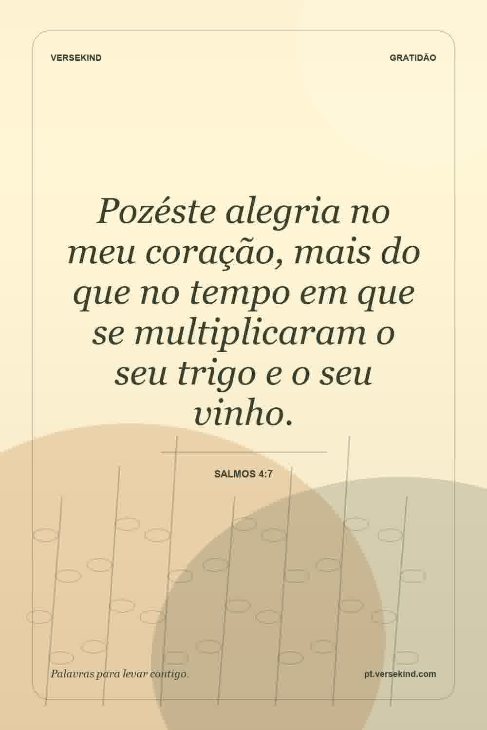 Pozéste alegria no meu coração, mais do que no tempo em que se multiplicaram o seu trigo e o seu vinho. — Salmos 4:7