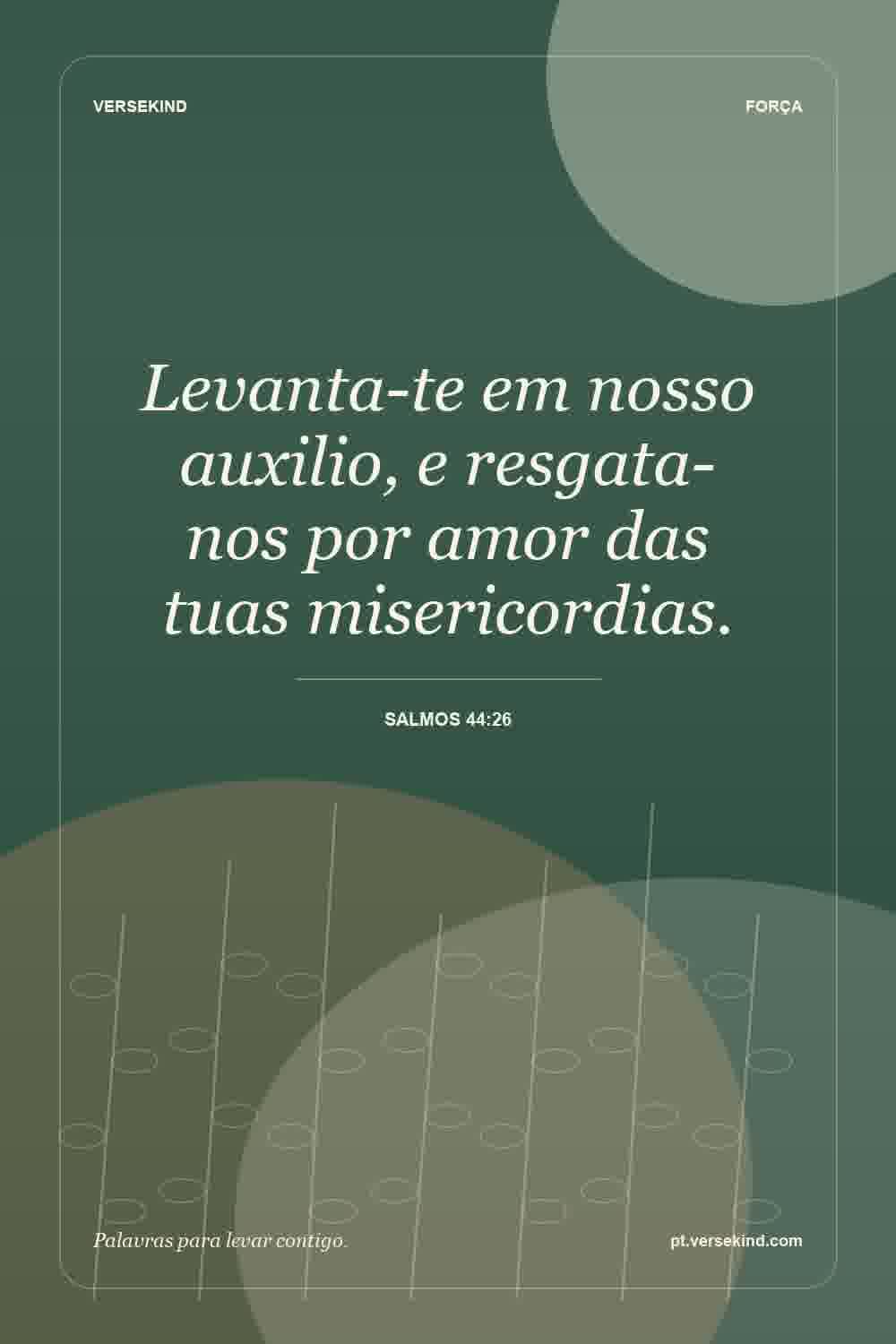 Levanta-te em nosso auxilio, e resgata-nos por amor das tuas misericordias. — Salmos 44:26