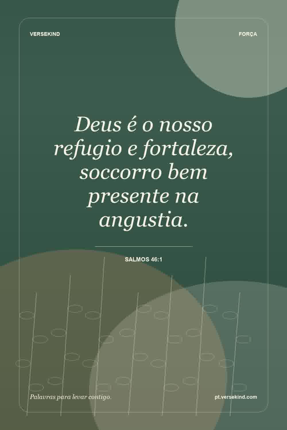 Deus é o nosso refugio e fortaleza, soccorro bem presente na angustia. — Salmos 46:1