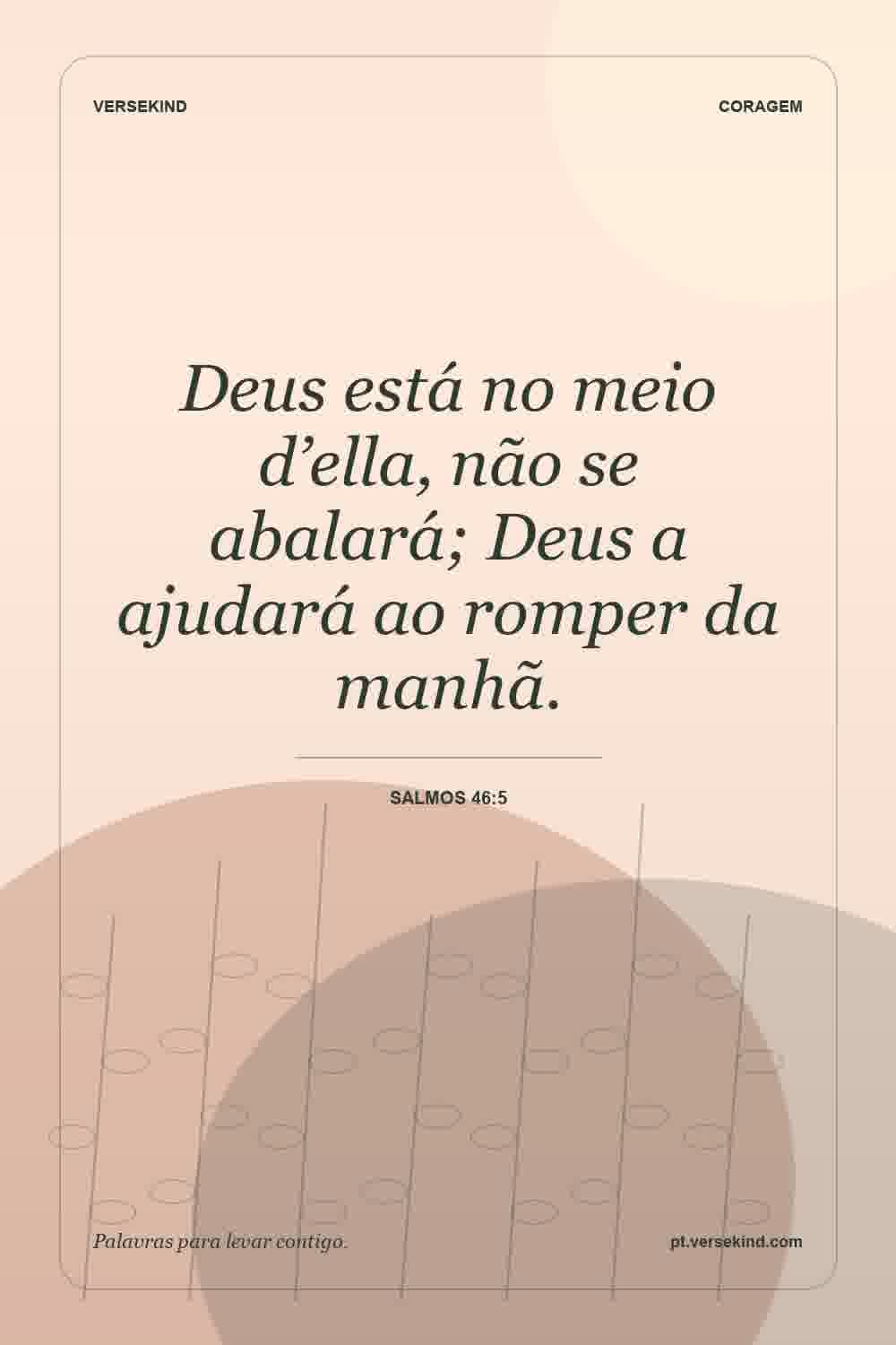 Deus está no meio d’ella, não se abalará; Deus a ajudará ao romper da manhã. — Salmos 46:5