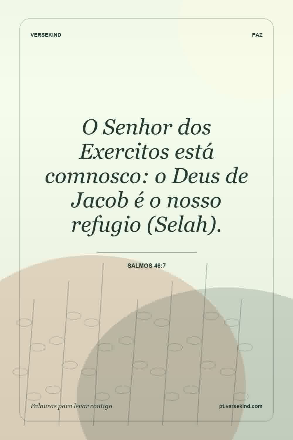 O Senhor dos Exercitos está comnosco: o Deus de Jacob é o nosso refugio (Selah). — Salmos 46:7