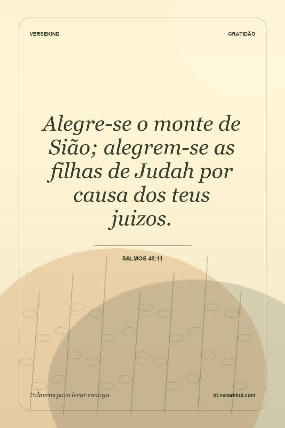 Alegre-se o monte de Sião; alegrem-se as filhas de Judah por causa dos teus juizos. — Salmos 48:11