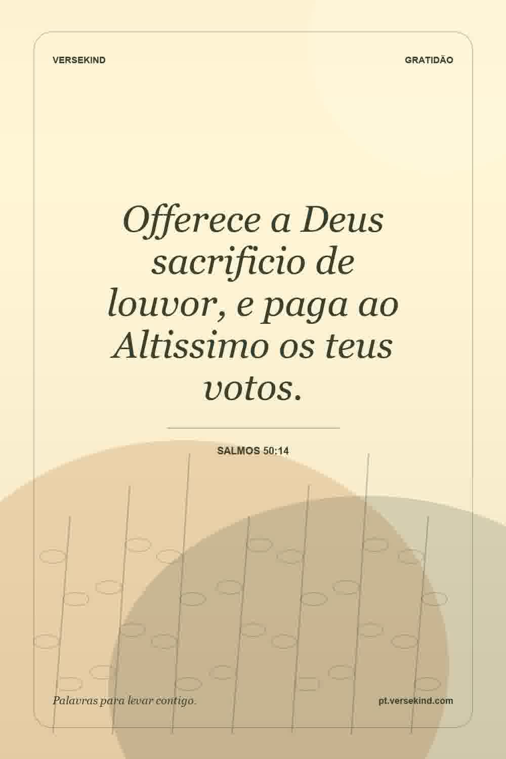 Offerece a Deus sacrificio de louvor, e paga ao Altissimo os teus votos. — Salmos 50:14