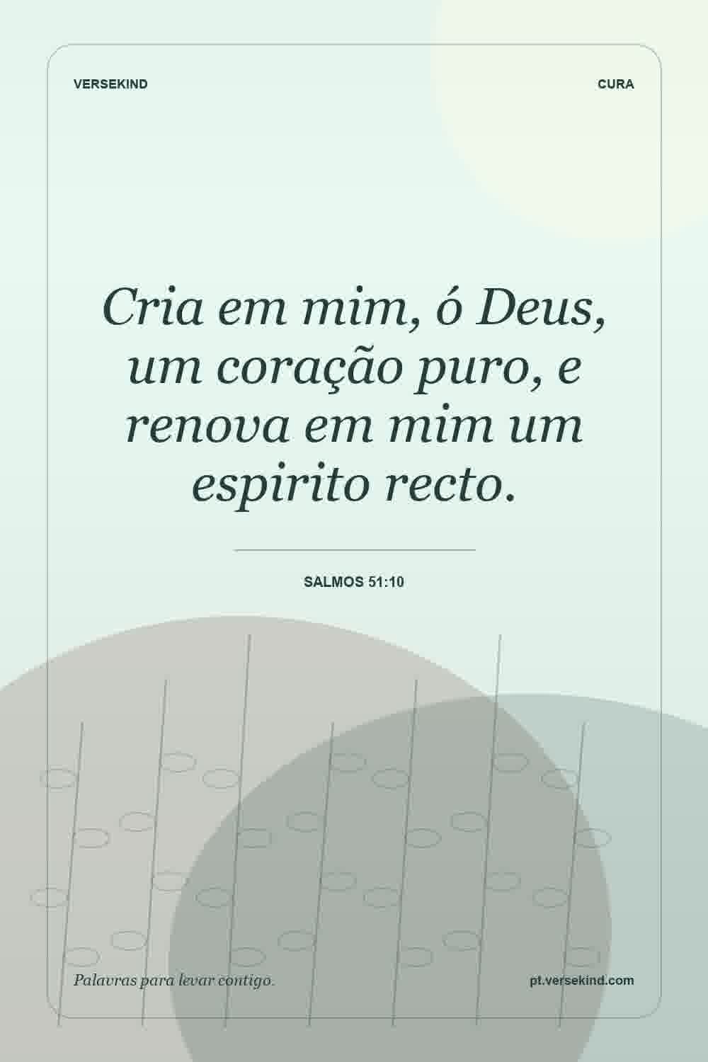 Cria em mim, ó Deus, um coração puro, e renova em mim um espirito recto. — Salmos 51:10