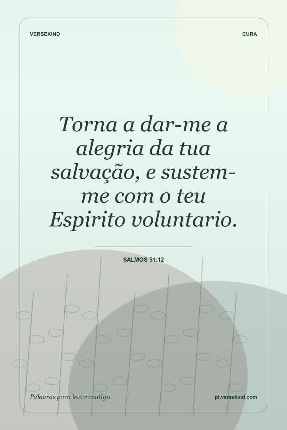 Torna a dar-me a alegria da tua salvação, e sustem-me com o teu Espirito voluntario. — Salmos 51:12