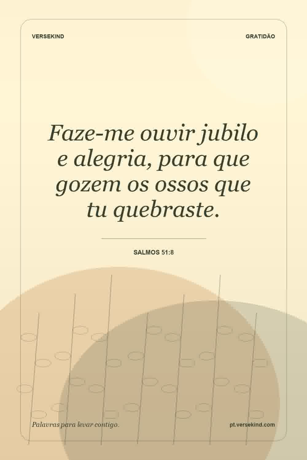 Faze-me ouvir jubilo e alegria, para que gozem os ossos que tu quebraste. — Salmos 51:8