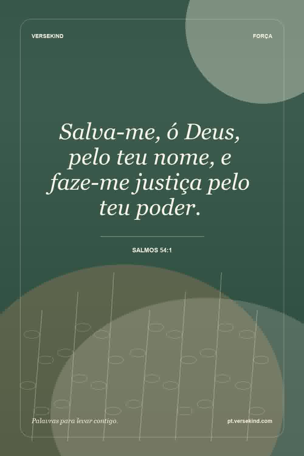 Salva-me, ó Deus, pelo teu nome, e faze-me justiça pelo teu poder. — Salmos 54:1