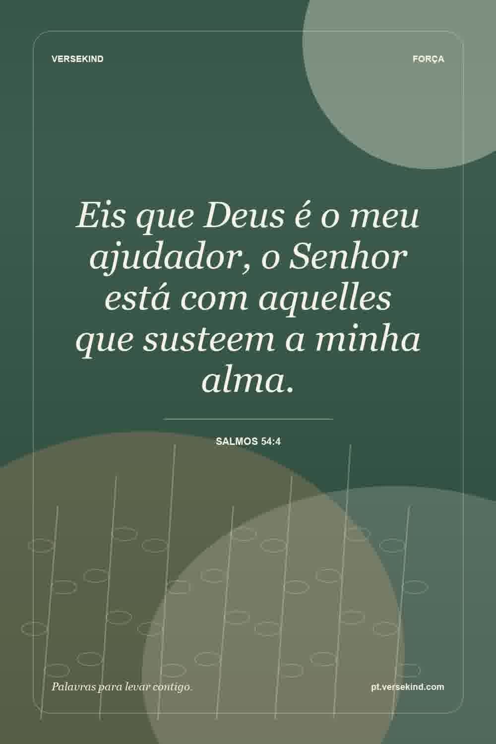 Eis que Deus é o meu ajudador, o Senhor está com aquelles que susteem a minha alma. — Salmos 54:4