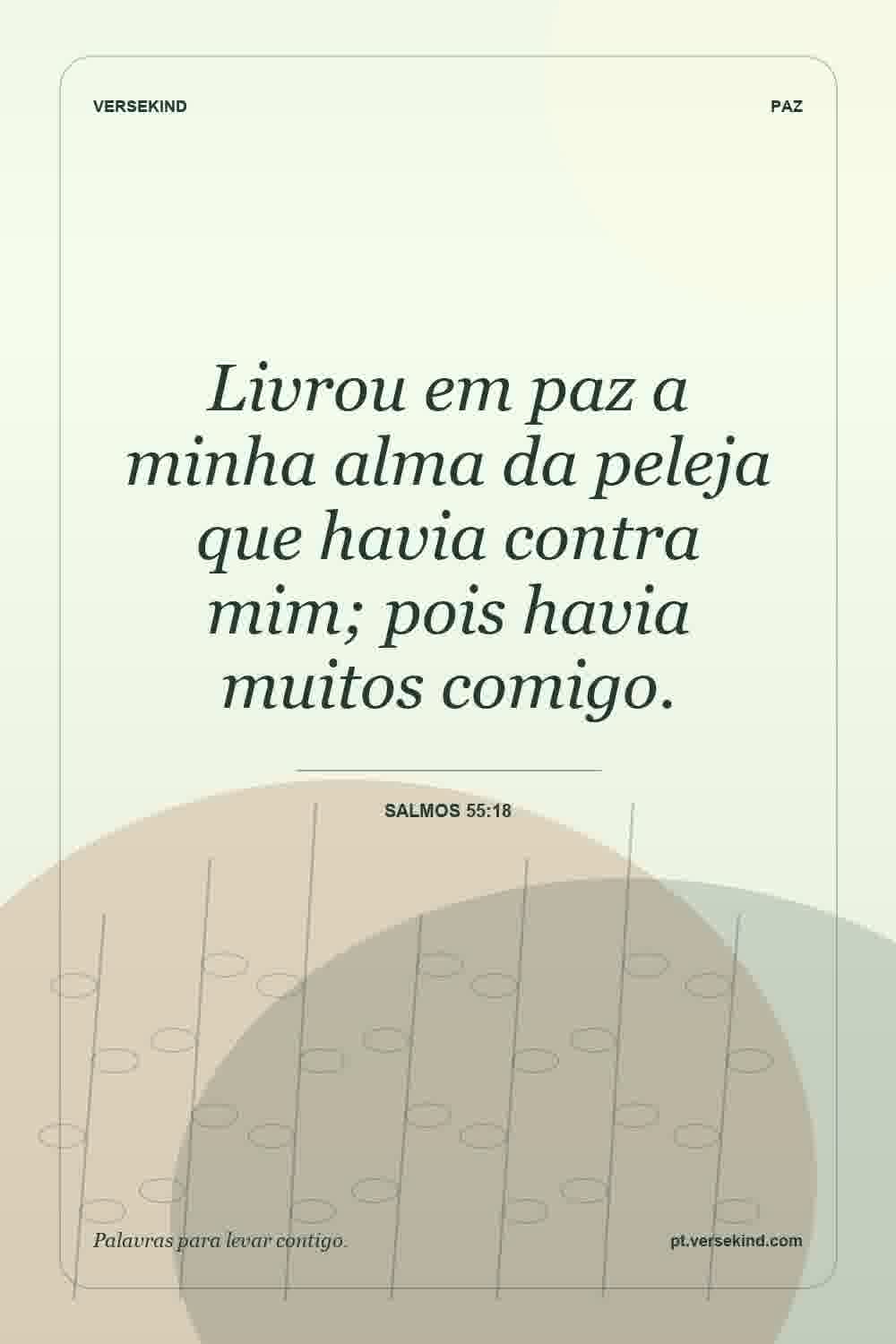 Livrou em paz a minha alma da peleja que havia contra mim; pois havia muitos comigo. — Salmos 55:18