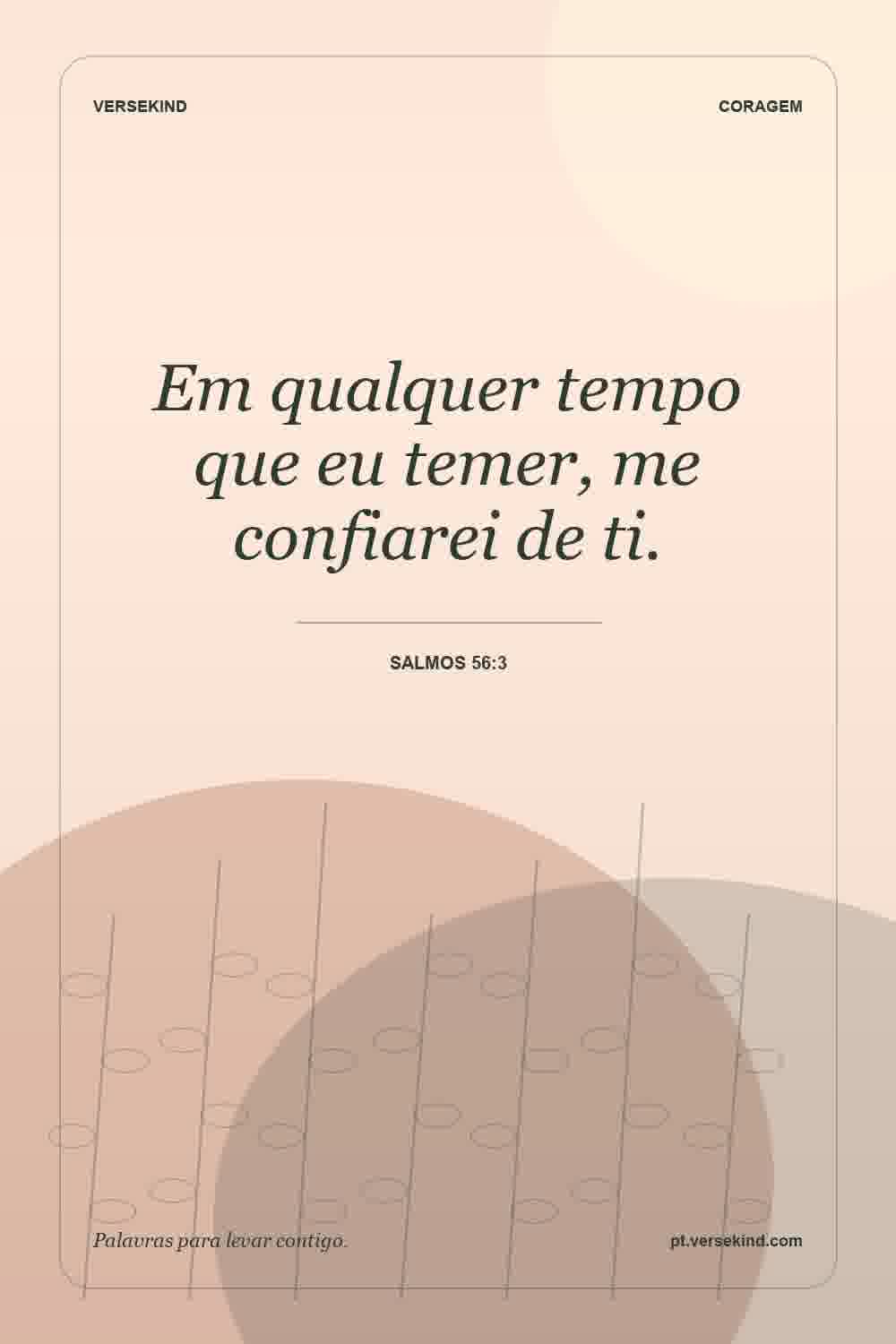 Em qualquer tempo que eu temer, me confiarei de ti. — Salmos 56:3