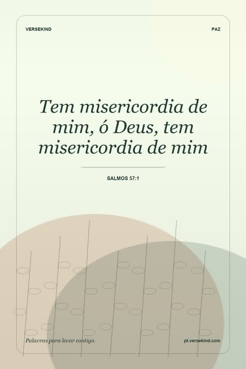 Tem misericordia de mim, ó Deus, tem misericordia de mim — Salmos 57:1