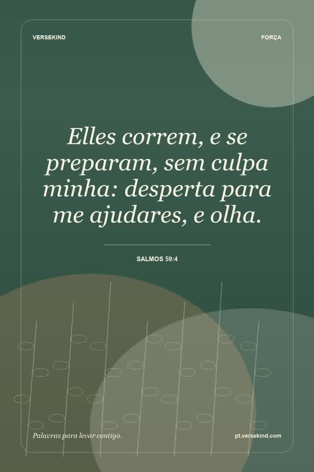 Elles correm, e se preparam, sem culpa minha: desperta para me ajudares, e olha. — Salmos 59:4