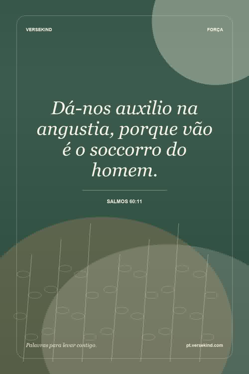 Dá-nos auxilio na angustia, porque vão é o soccorro do homem. — Salmos 60:11