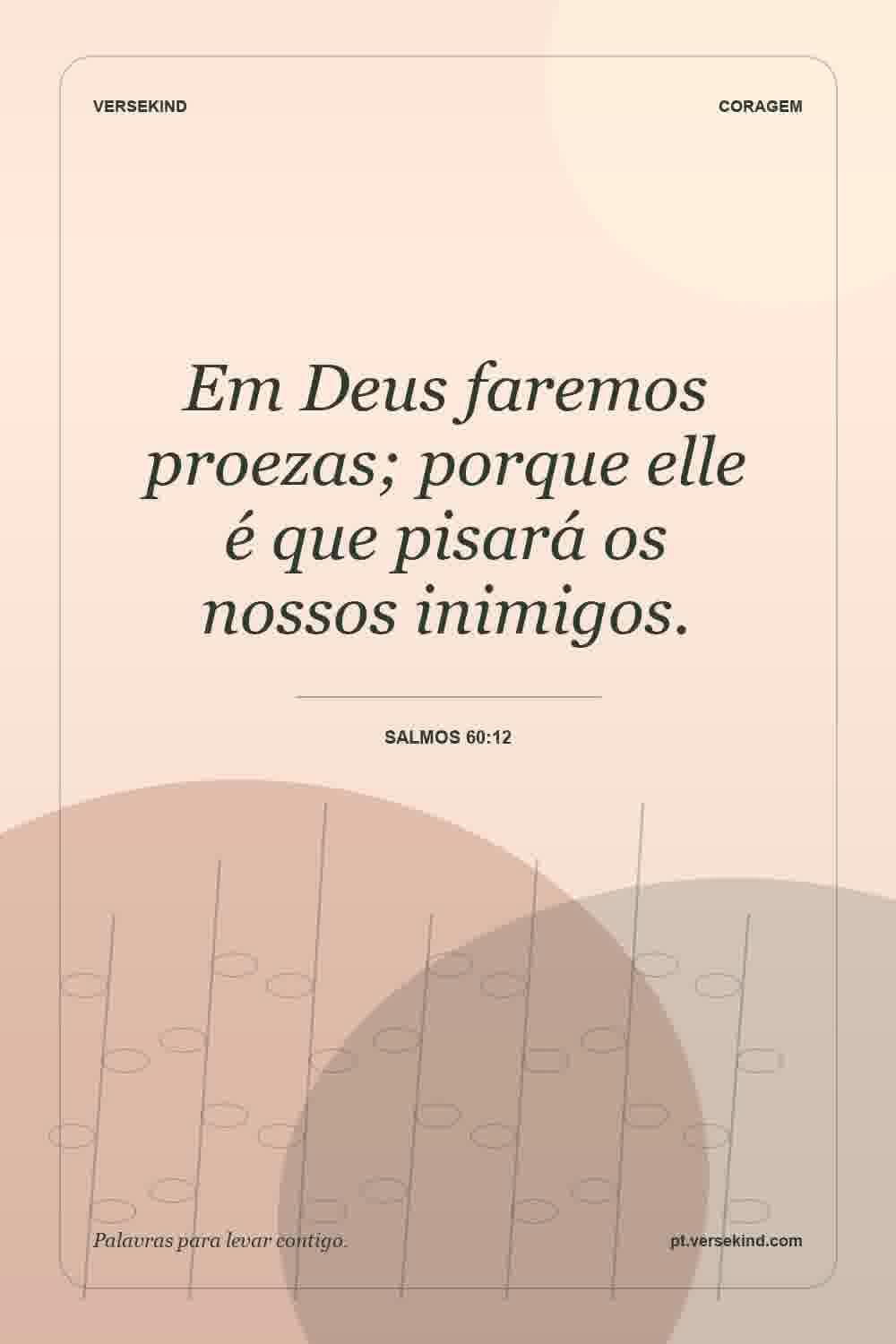 Em Deus faremos proezas; porque elle é que pisará os nossos inimigos. — Salmos 60:12