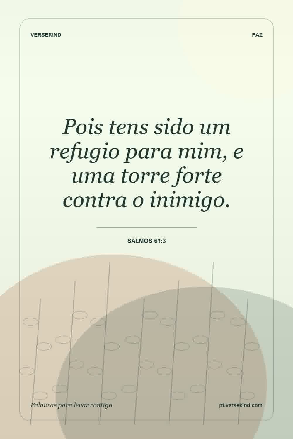 Pois tens sido um refugio para mim, e uma torre forte contra o inimigo. — Salmos 61:3
