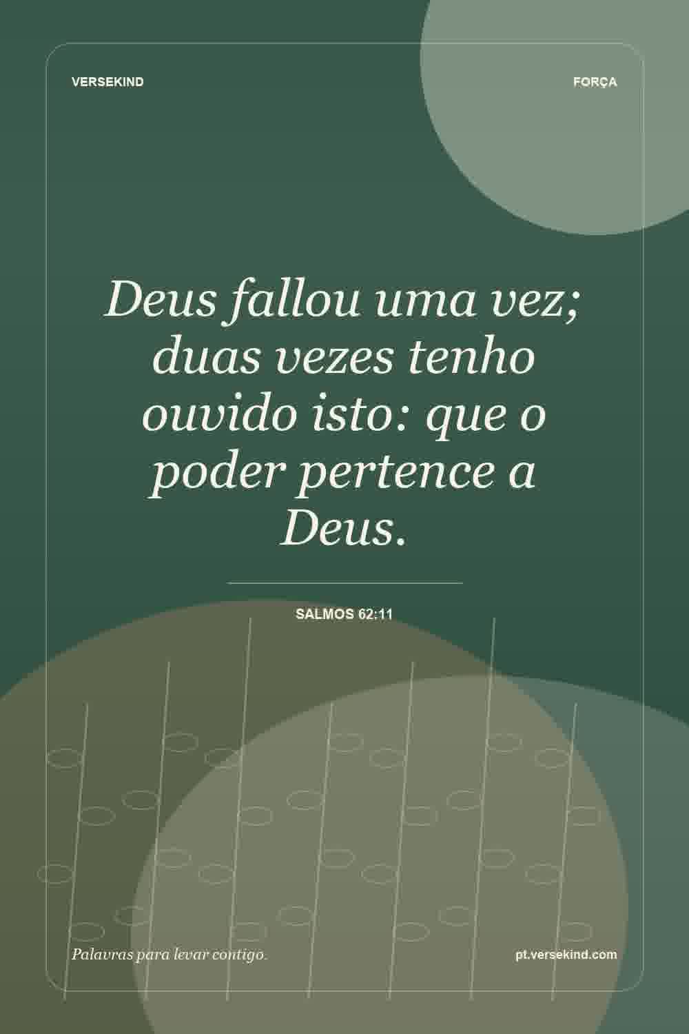 Deus fallou uma vez; duas vezes tenho ouvido isto: que o poder pertence a Deus. — Salmos 62:11
