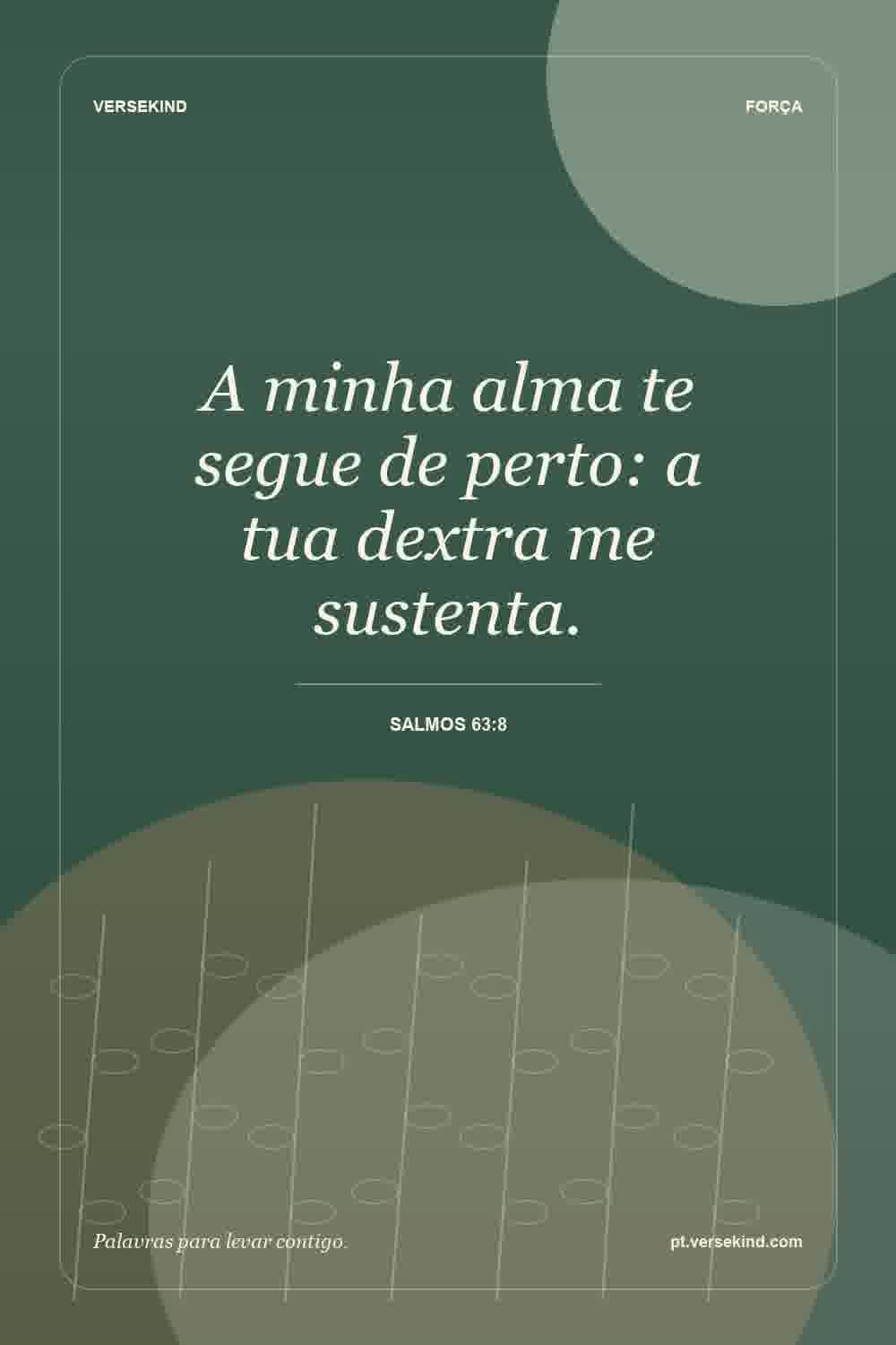 A minha alma te segue de perto: a tua dextra me sustenta. — Salmos 63:8