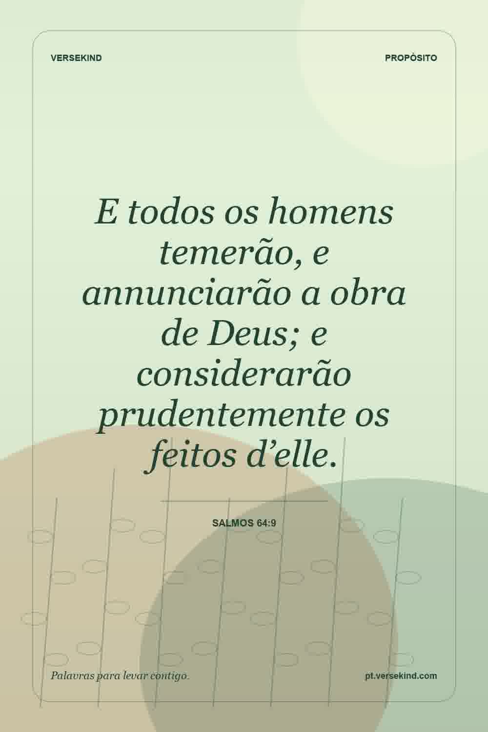 E todos os homens temerão, e annunciarão a obra de Deus; e considerarão prudentemente os feitos d’elle. — Salmos 64:9