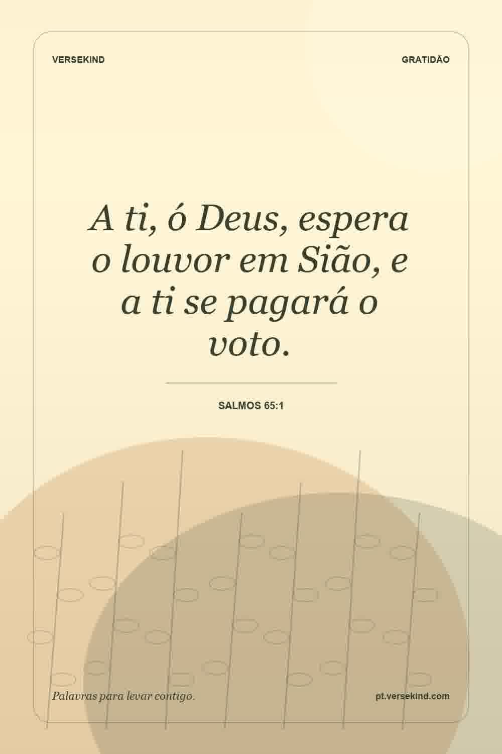 A ti, ó Deus, espera o louvor em Sião, e a ti se pagará o voto. — Salmos 65:1