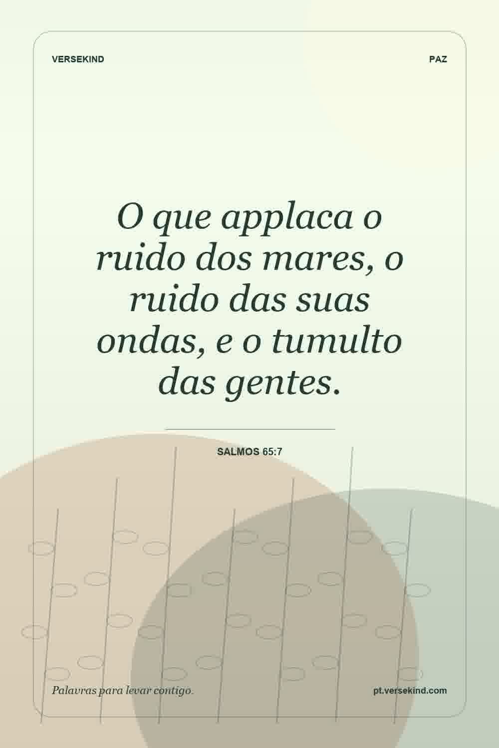 O que applaca o ruido dos mares, o ruido das suas ondas, e o tumulto das gentes. — Salmos 65:7