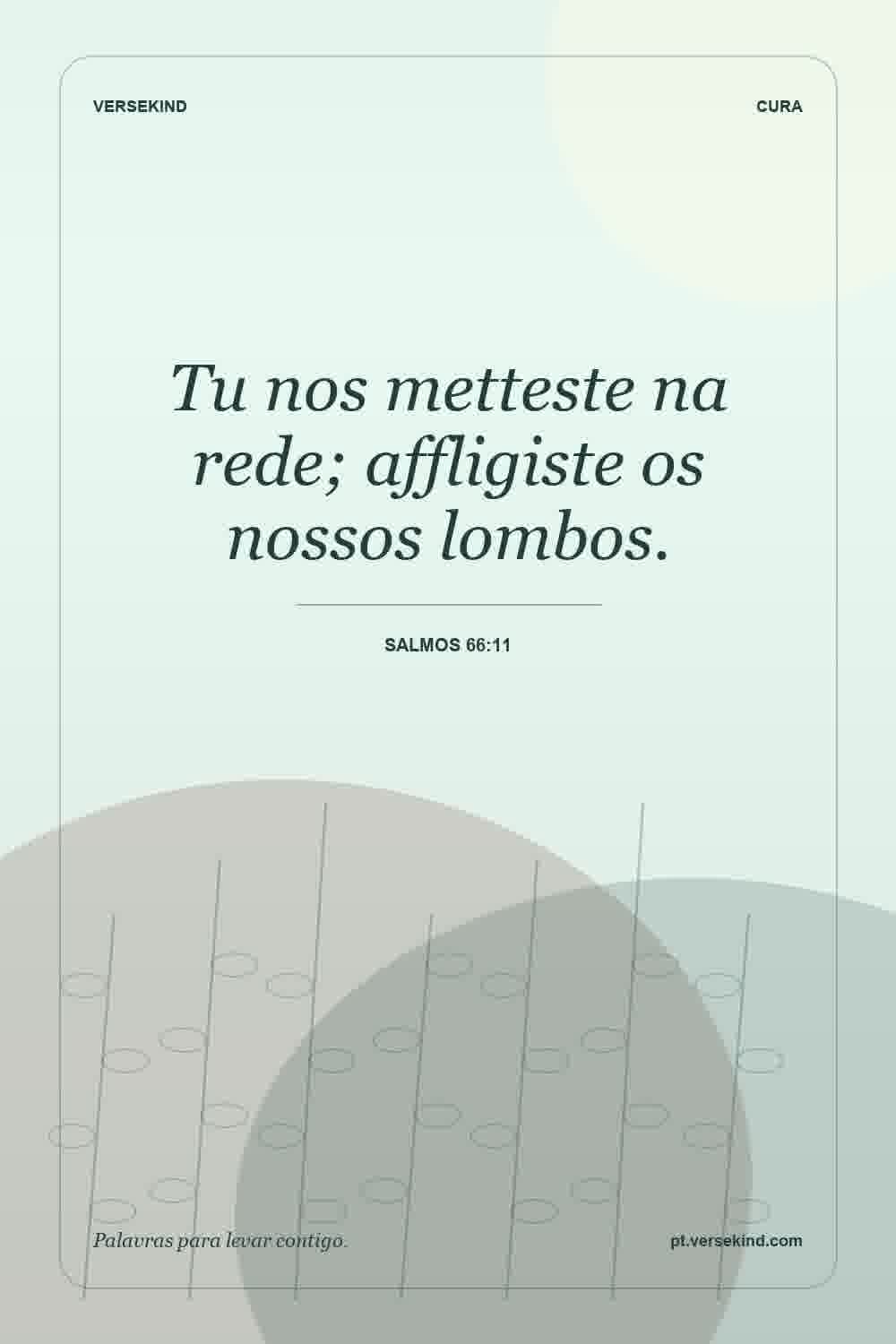Tu nos metteste na rede; affligiste os nossos lombos. — Salmos 66:11