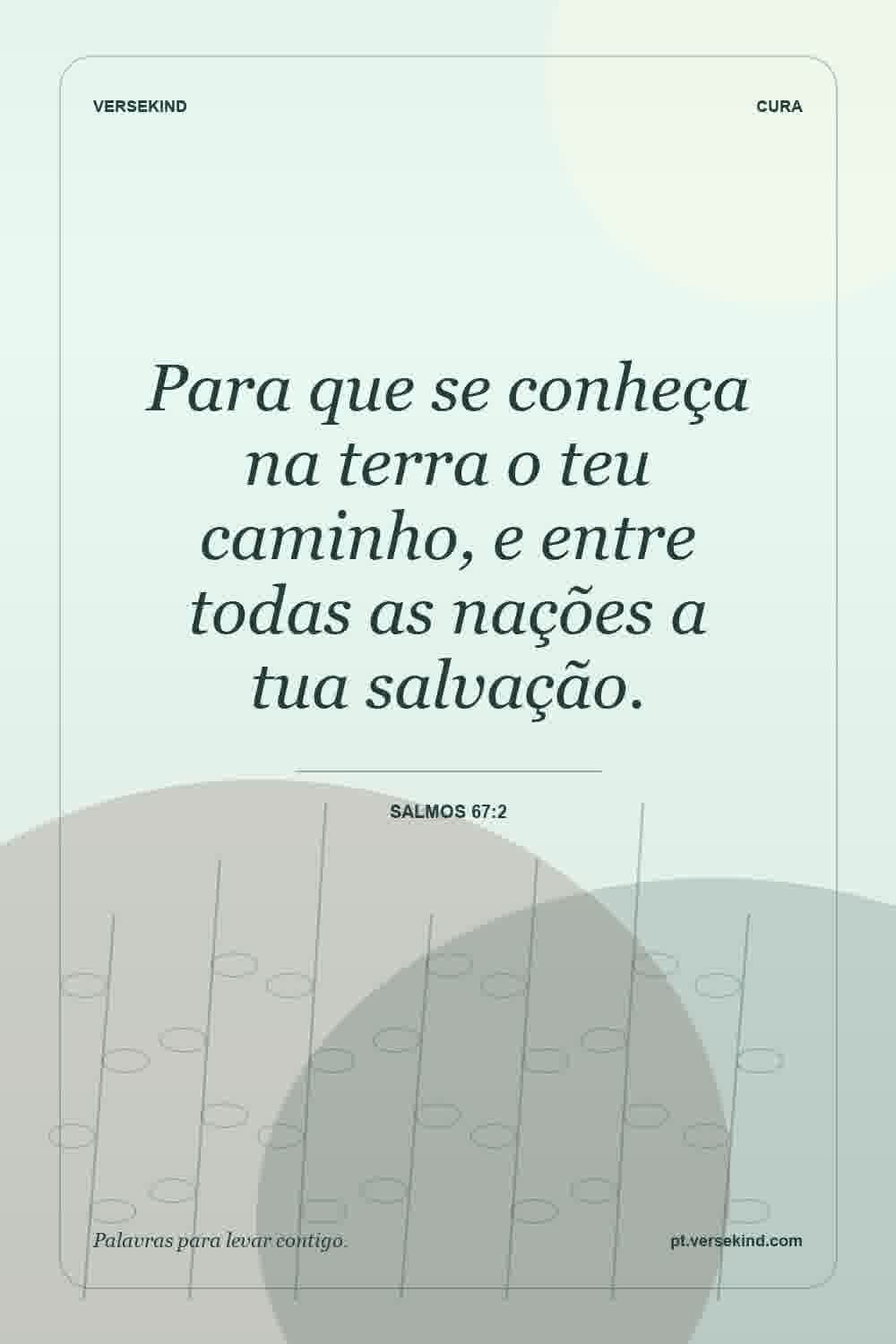 Para que se conheça na terra o teu caminho, e entre todas as nações a tua salvação. — Salmos 67:2