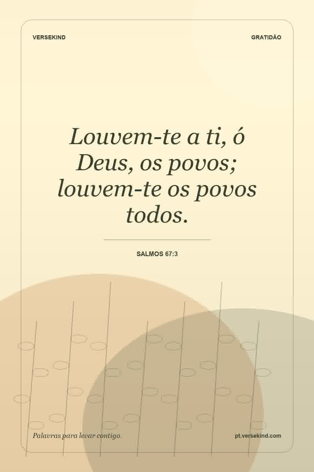 Louvem-te a ti, ó Deus, os povos; louvem-te os povos todos. — Salmos 67:3