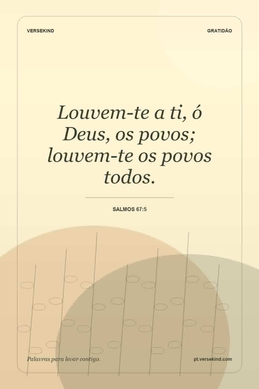 Louvem-te a ti, ó Deus, os povos; louvem-te os povos todos. — Salmos 67:5