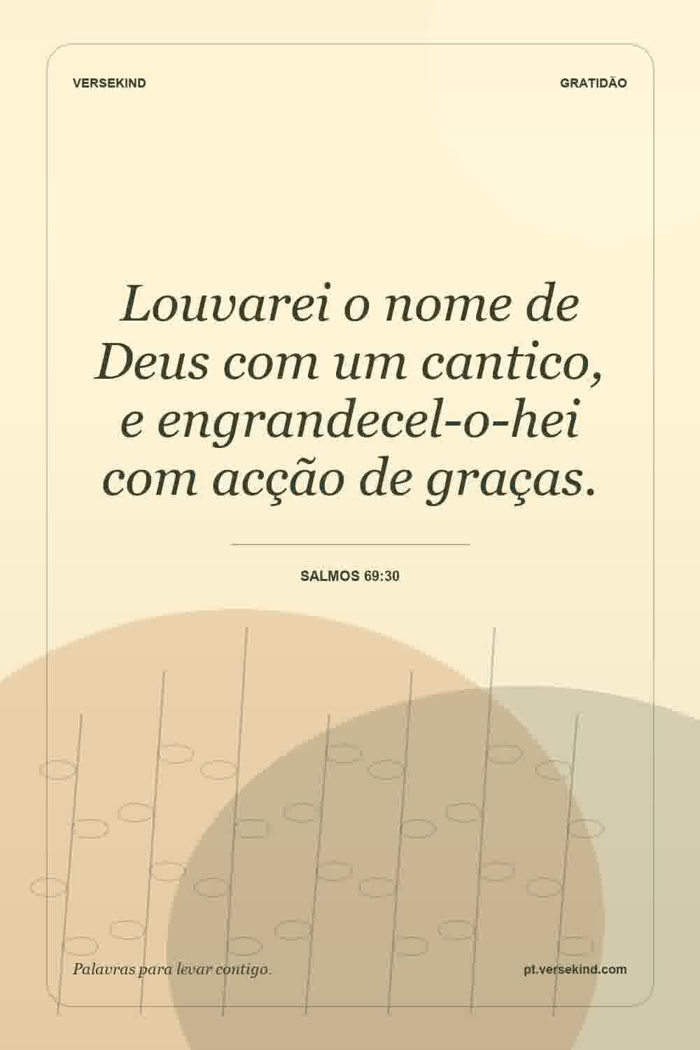 Louvarei o nome de Deus com um cantico, e engrandecel-o-hei com acção de graças. — Salmos 69:30