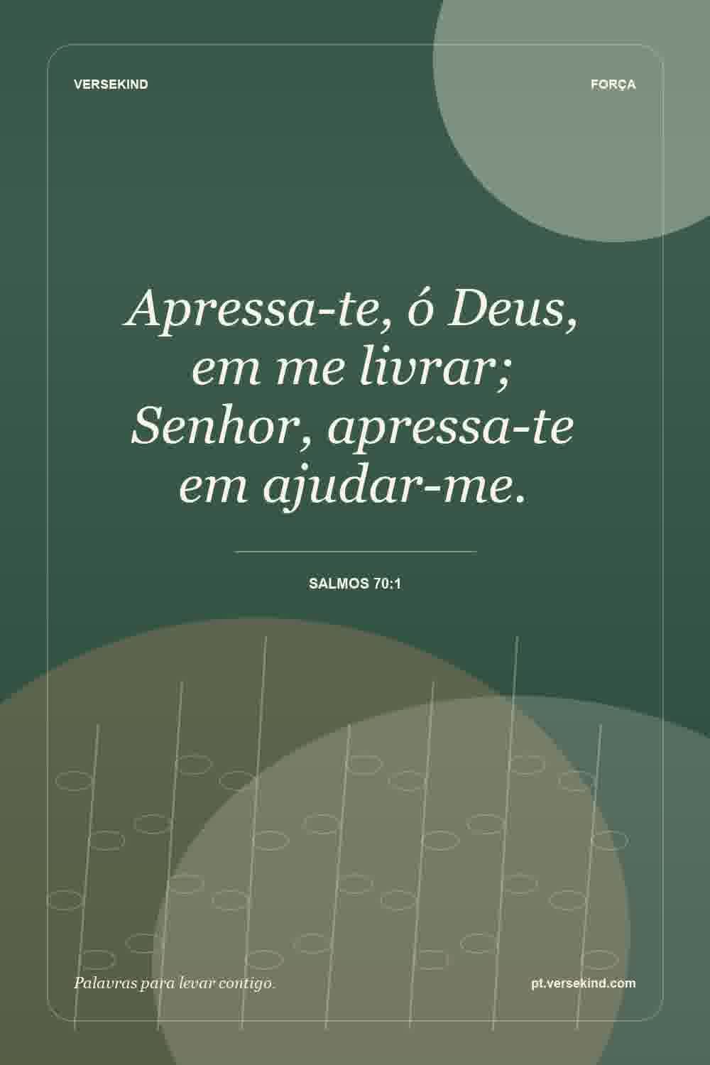 Apressa-te, ó Deus, em me livrar; Senhor, apressa-te em ajudar-me. — Salmos 70:1