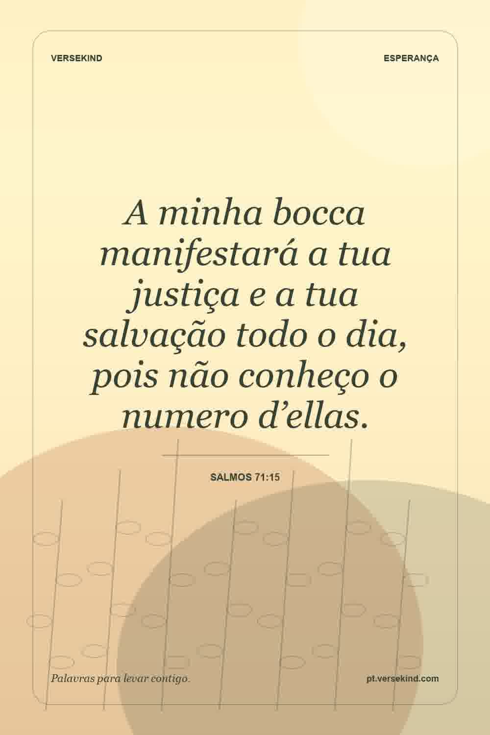 A minha bocca manifestará a tua justiça e a tua salvação todo o dia, pois não conheço o numero d’ellas. — Salmos 71:15