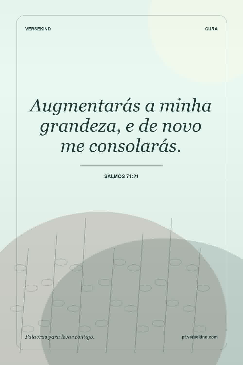 Augmentarás a minha grandeza, e de novo me consolarás. — Salmos 71:21