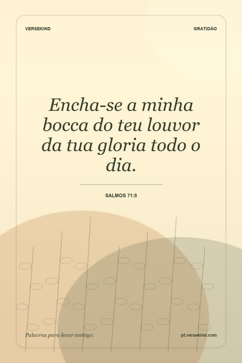 Encha-se a minha bocca do teu louvor da tua gloria todo o dia. — Salmos 71:8