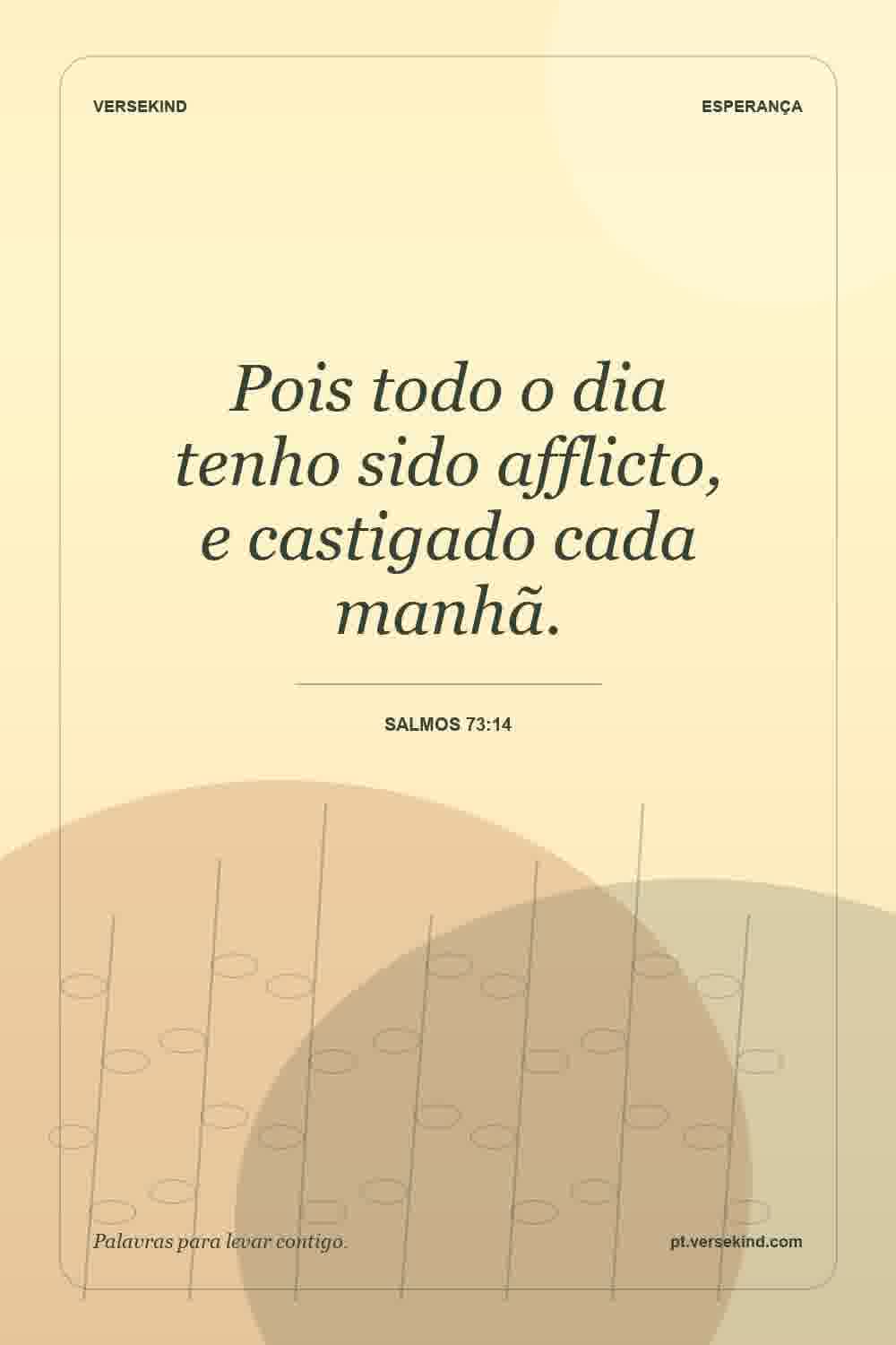 Pois todo o dia tenho sido afflicto, e castigado cada manhã. — Salmos 73:14