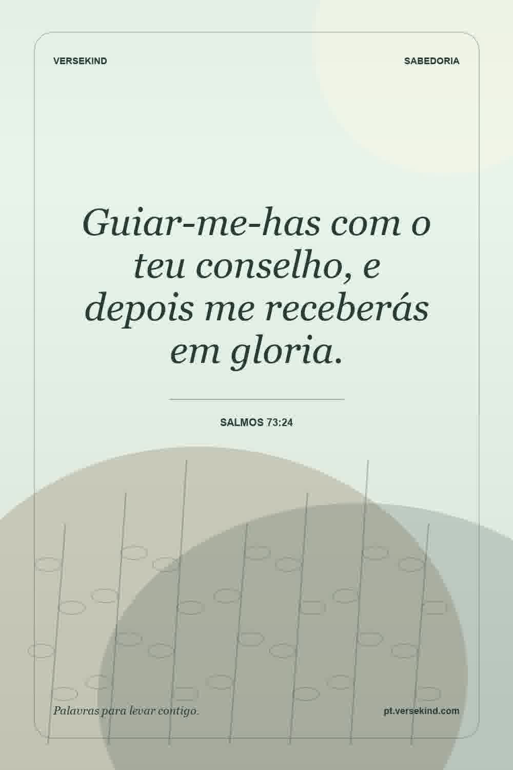 Guiar-me-has com o teu conselho, e depois me receberás em gloria. — Salmos 73:24