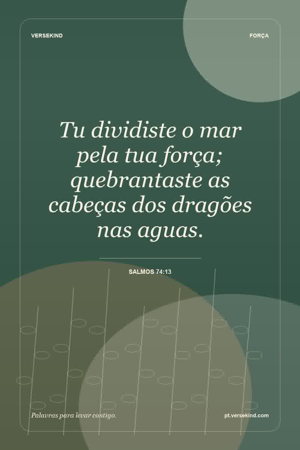 Tu dividiste o mar pela tua força; quebrantaste as cabeças dos dragões nas aguas. — Salmos 74:13