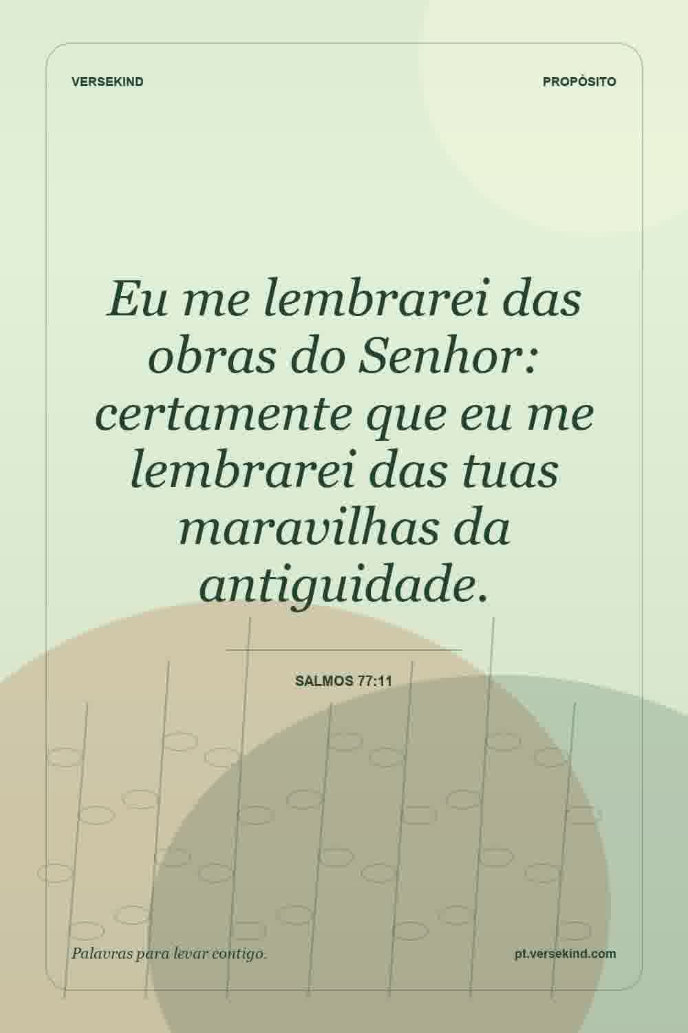 Eu me lembrarei das obras do Senhor: certamente que eu me lembrarei das tuas maravilhas da antiguidade. — Salmos 77:11