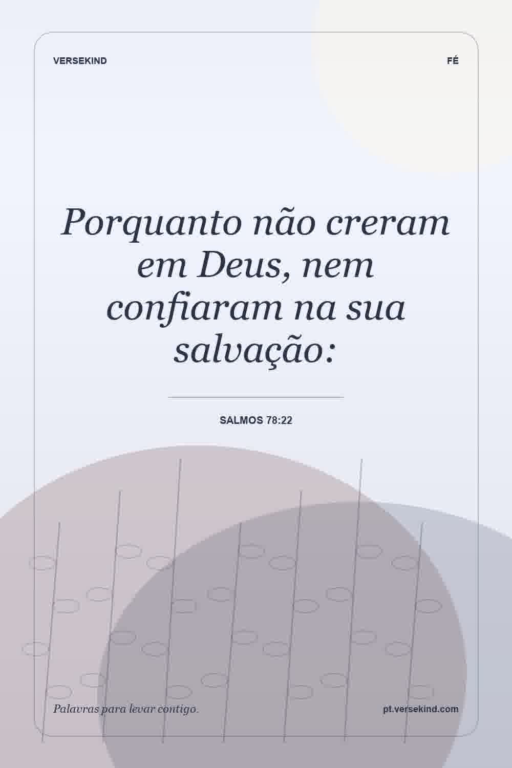 Porquanto não creram em Deus, nem confiaram na sua salvação: — Salmos 78:22
